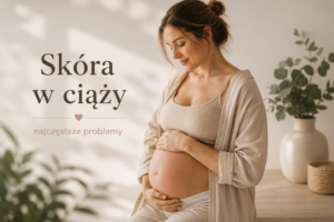 Skóra w ciąży najczęstsze problemy